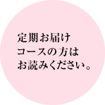 定期お届けコースの方はお読みください