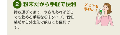 ２.粉末だから手軽で便利！持ち運びできて、水さえあればどこでも飲める手軽な粉末タイプ。個包装だから外出先で飲むにも便利です。
